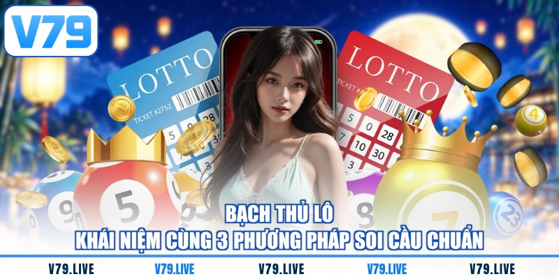 Bạch Thủ Lô - Khái Niệm Cùng 3 Phương Pháp Soi Cầu Chuẩn