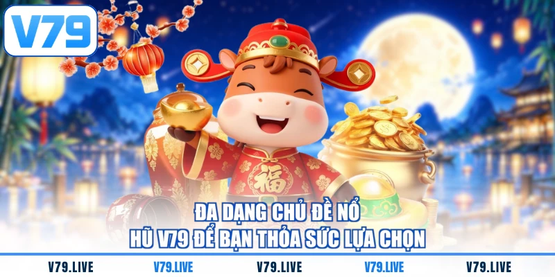 Đa dạng chủ đề nổ hũ V79 để bạn thỏa sức lựa chọn