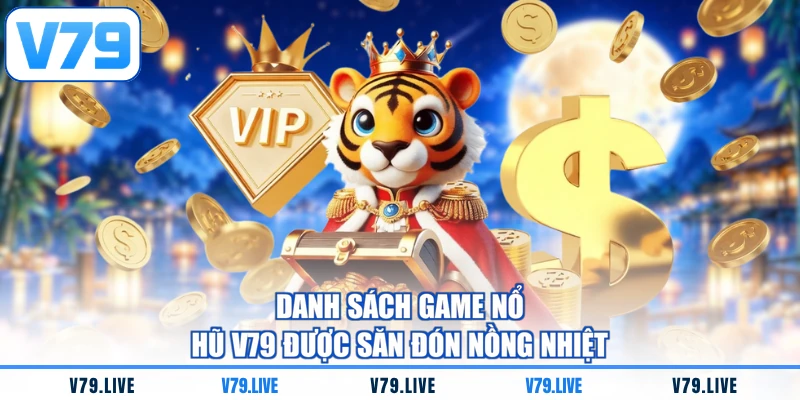 Danh sách game nổ hũ V79 được săn đón nồng nhiệt