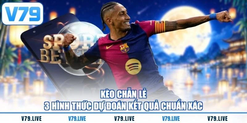 Kèo Chẵn Lẻ - 3 Hình Thức Dự Đoán Kết Quả Chuẩn Xác