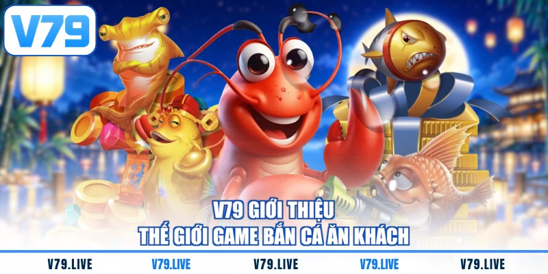 V79 giới thiệu thế giới game bắn cá ăn khách