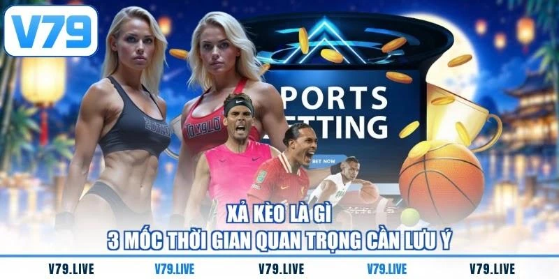 Xả Kèo Là Gì - 3 Mốc Thời Gian Quan Trọng Cần Lưu Ý